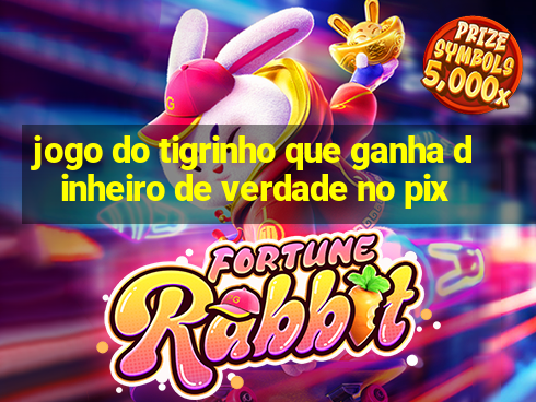 jogo do tigrinho que ganha dinheiro de verdade no pix