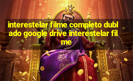 interestelar filme completo dublado google drive interestelar filme