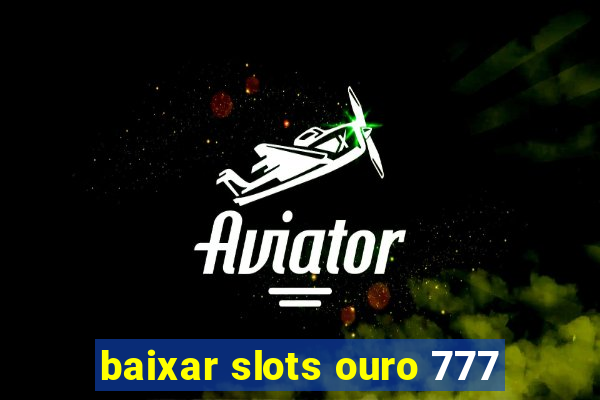 baixar slots ouro 777