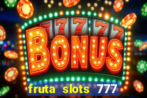 fruta slots 777 mega jackpot paga mesmo