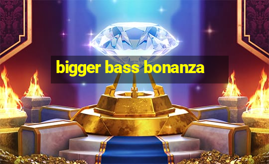 bigger bass bonanza