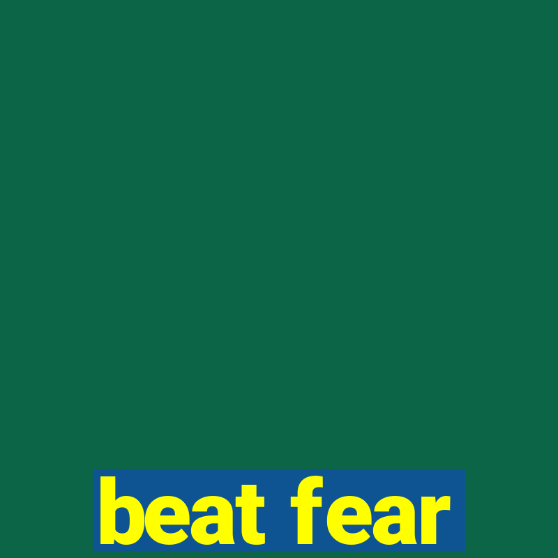 beat fear