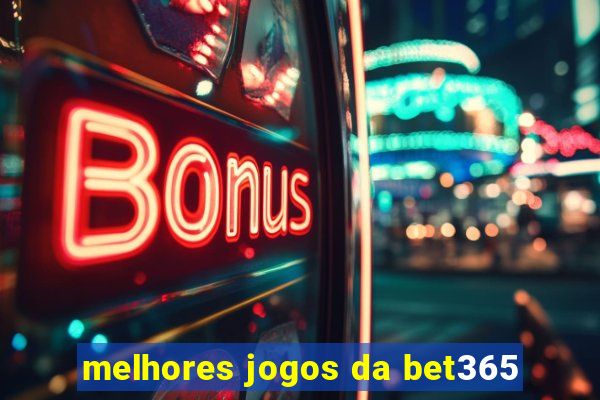 melhores jogos da bet365