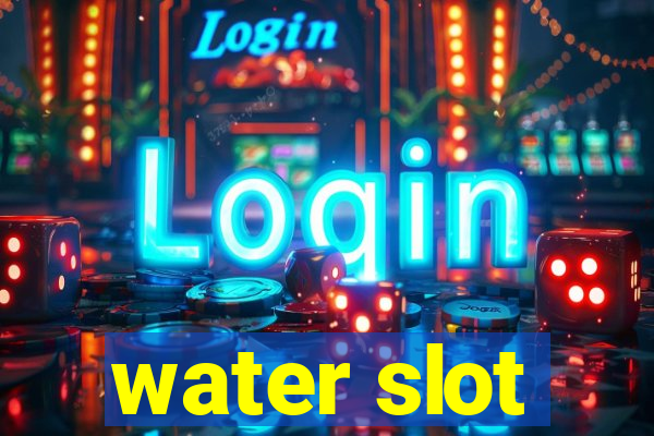 water slot