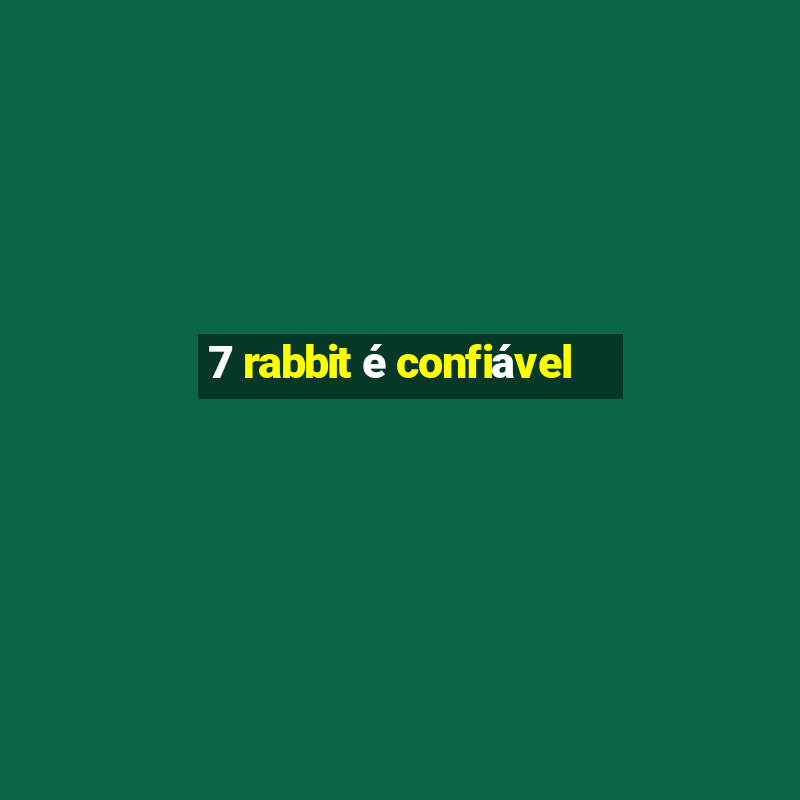 7 rabbit é confiável