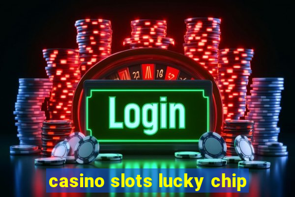 casino slots lucky chip