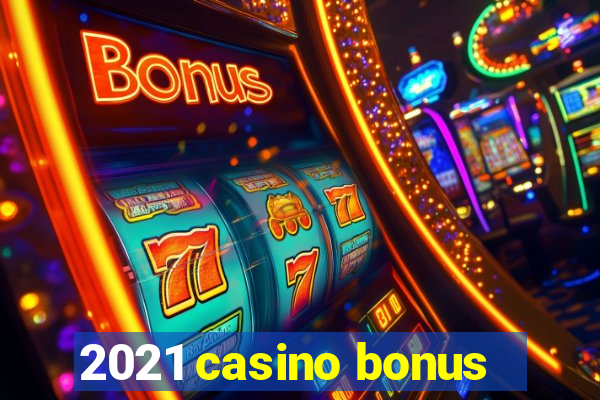 2021 casino bonus