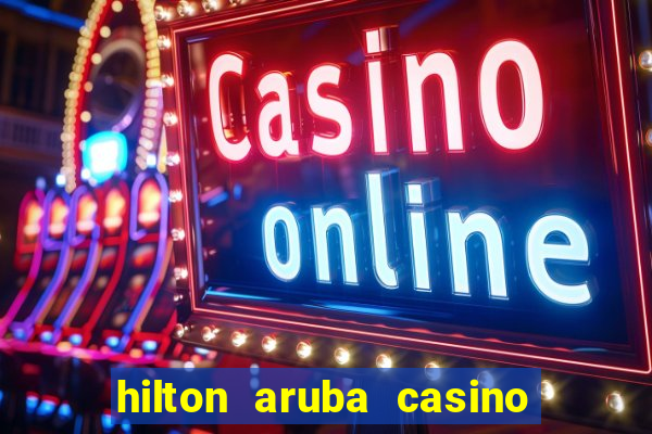 hilton aruba casino and resort