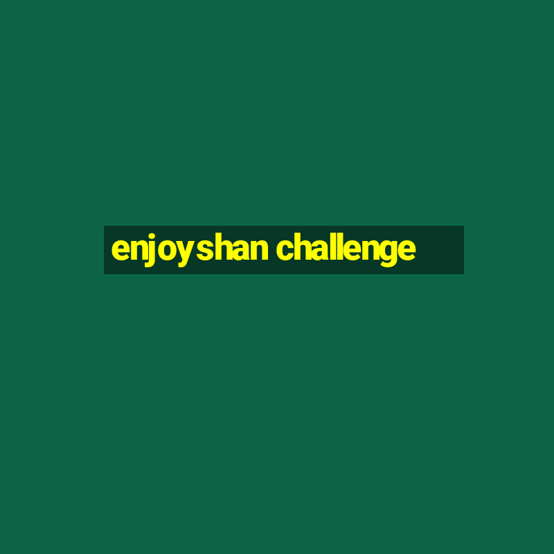 enjoyshan challenge