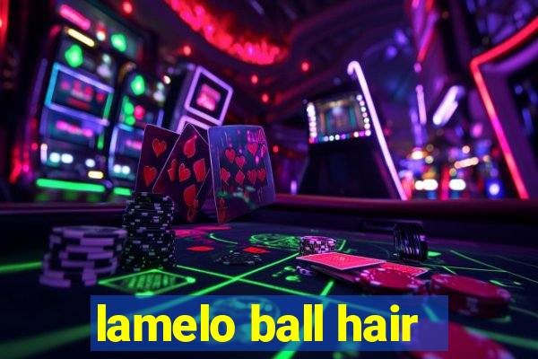 lamelo ball hair