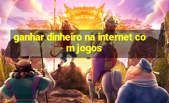 ganhar dinheiro na internet com jogos