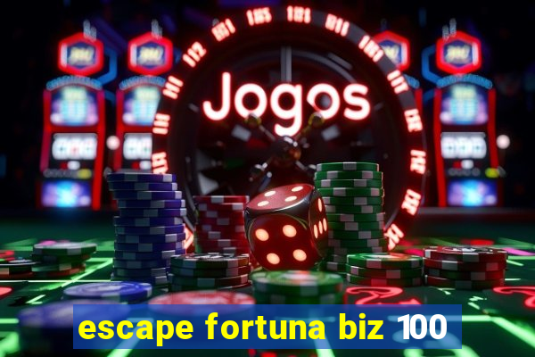 escape fortuna biz 100