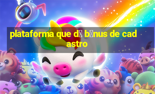 plataforma que d谩 b么nus de cadastro