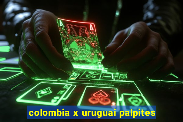 colombia x uruguai palpites