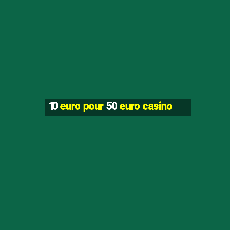 10 euro pour 50 euro casino