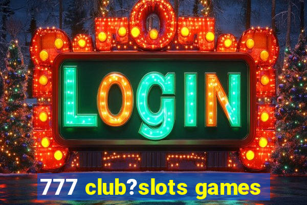 777 club?slots games