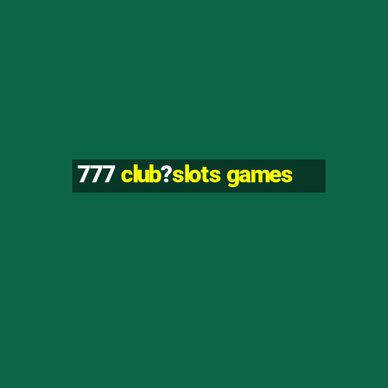 777 club?slots games