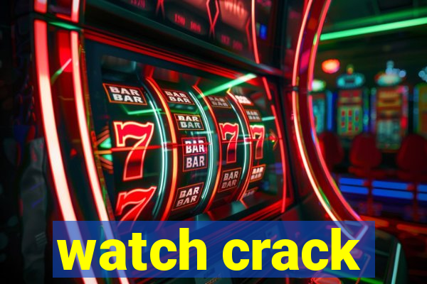 watch crack