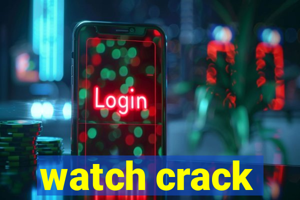 watch crack