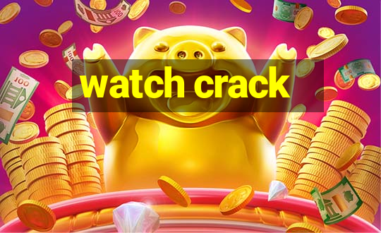 watch crack