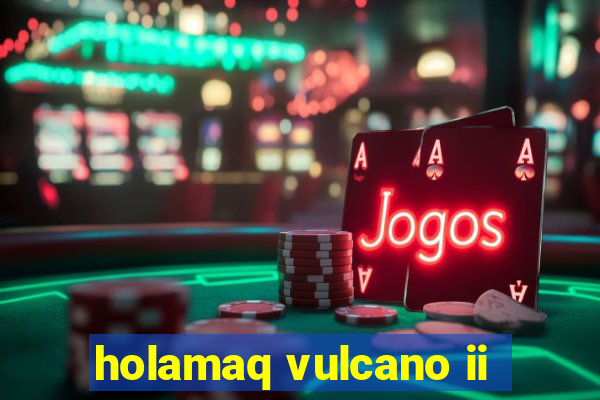 holamaq vulcano ii