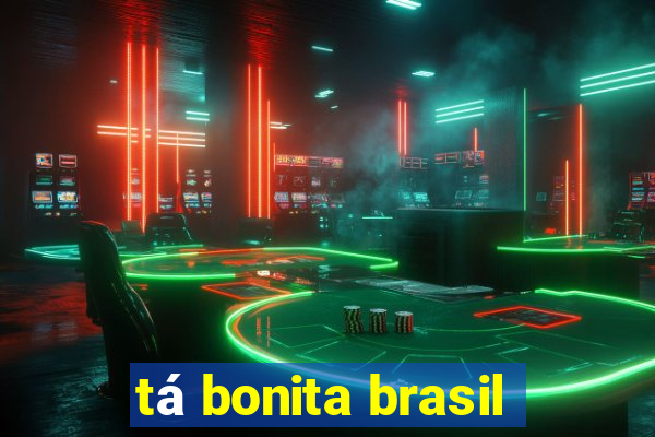 tá bonita brasil