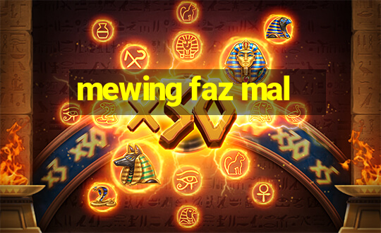 mewing faz mal