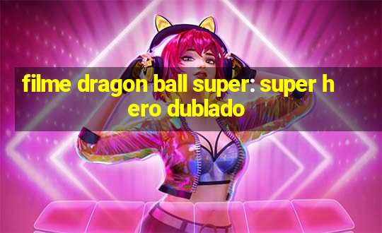 filme dragon ball super: super hero dublado