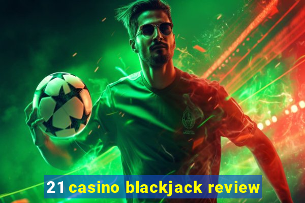 21 casino blackjack review