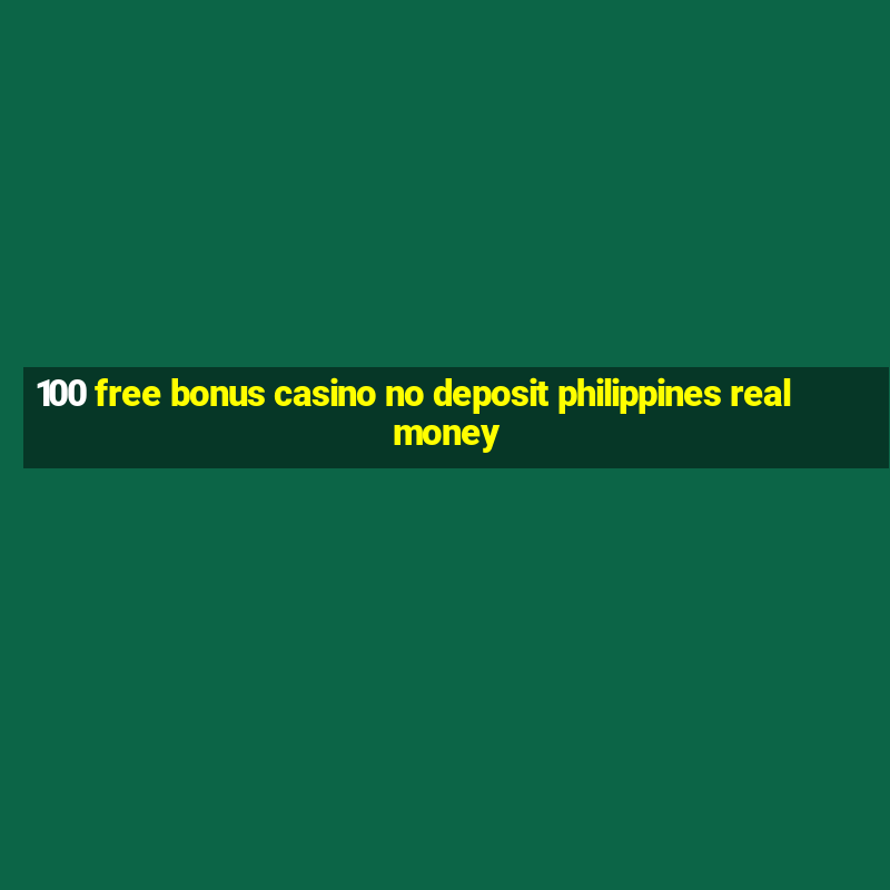 100 free bonus casino no deposit philippines real money