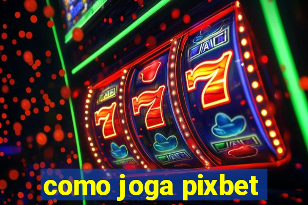 como joga pixbet