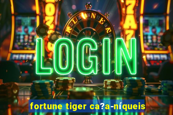 fortune tiger ca?a-níqueis