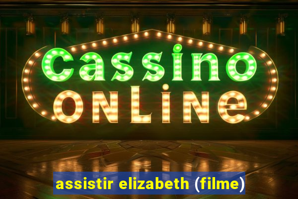 assistir elizabeth (filme)