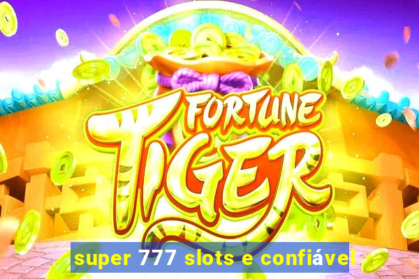 super 777 slots e confiável