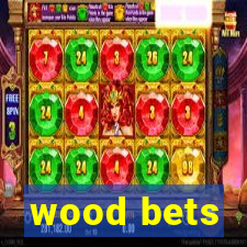 wood bets