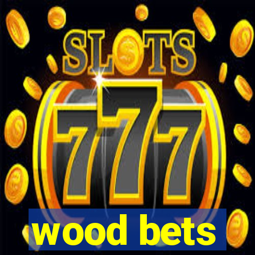 wood bets