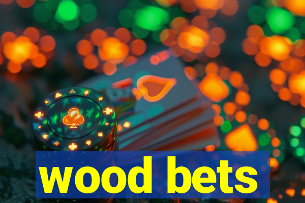 wood bets