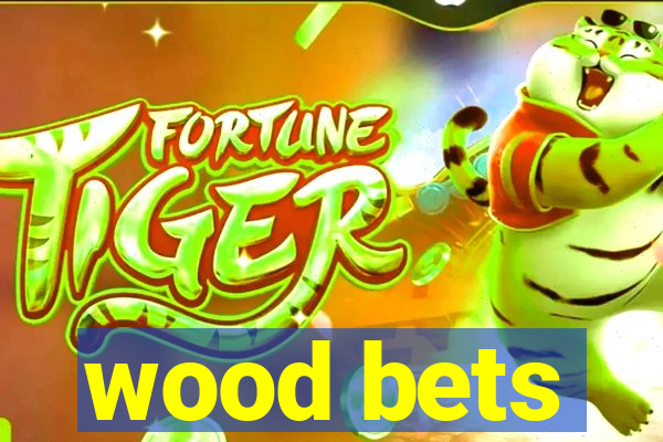 wood bets