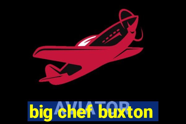 big chef buxton