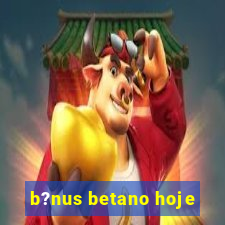 b?nus betano hoje