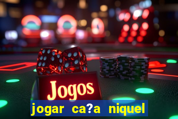 jogar ca?a niquel online gratis