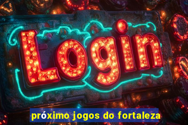 próximo jogos do fortaleza