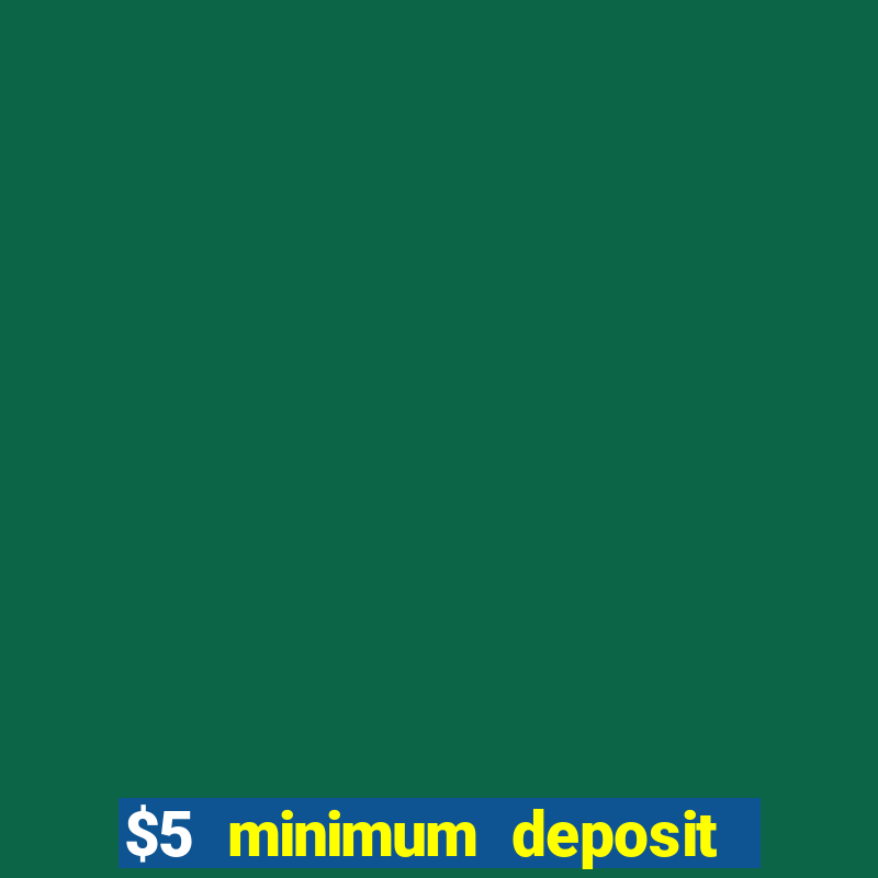 $5 minimum deposit online casinos