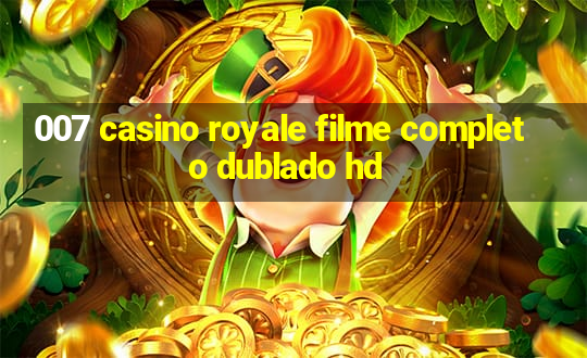 007 casino royale filme completo dublado hd