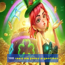 100 reais em pesos argentinos