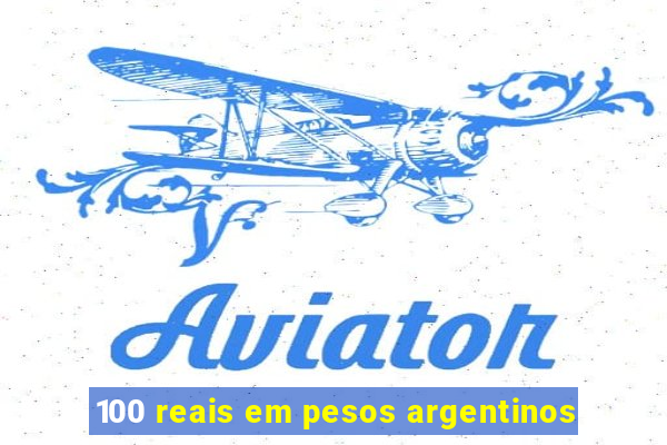 100 reais em pesos argentinos