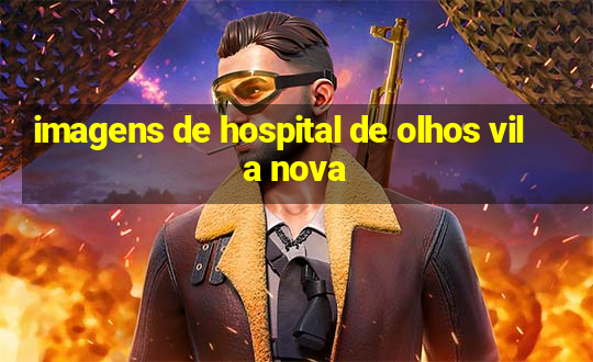 imagens de hospital de olhos vila nova