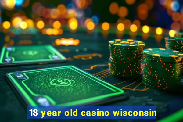 18 year old casino wisconsin