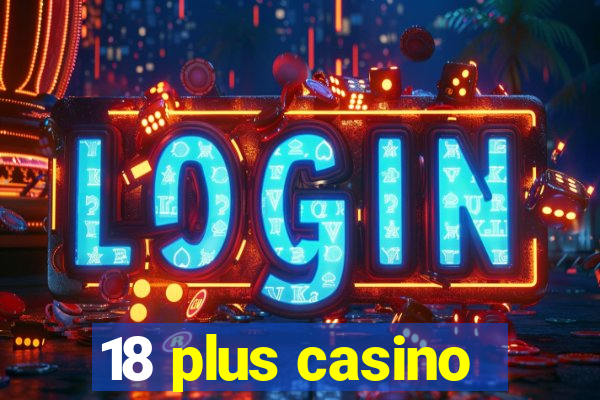 18 plus casino