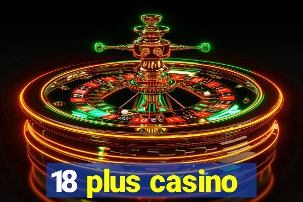 18 plus casino